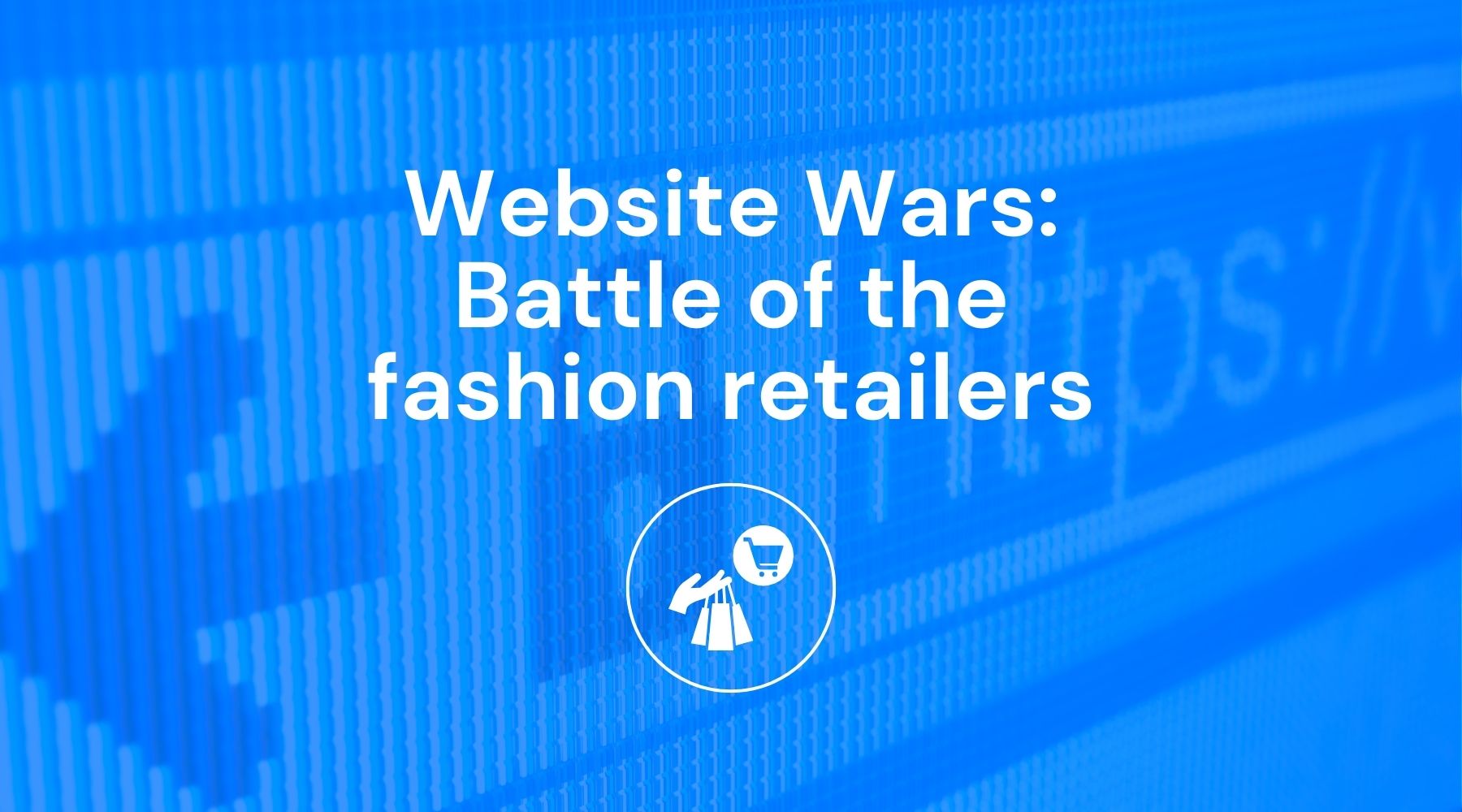 Website Wars Battle of the fashion retailers blog header image